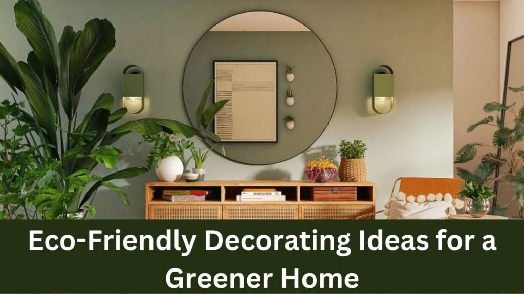 Eco-Friendly Decorating Ideas for a Greener Home